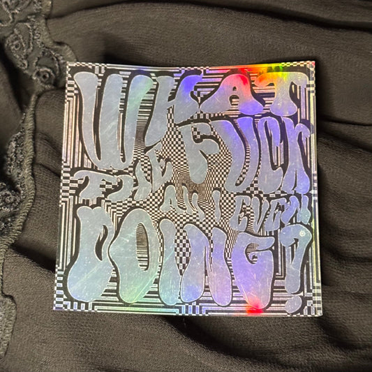 What the Fuck Am I Even Doing Holographic Small Sticker